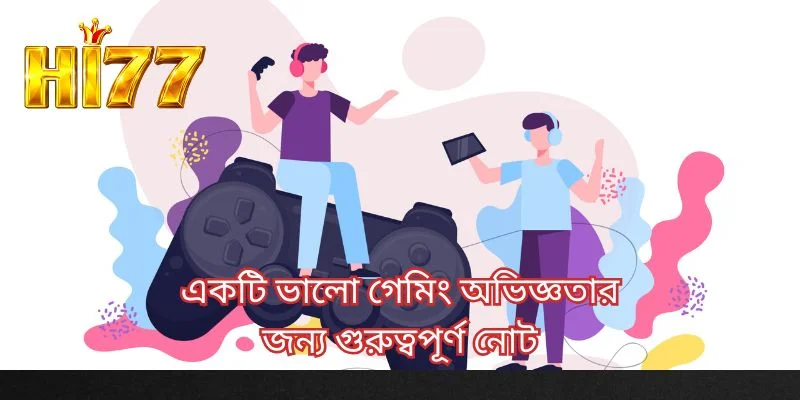 একটি ভালো গেমিং অভিজ্ঞতার জন্য গুরুত্বপূর্ণ নোট